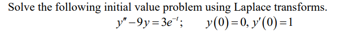 Solve the following initial value problem using Laplace transforms.
y"-9y=3e¹;
y (0)= 0, y'(0)=1