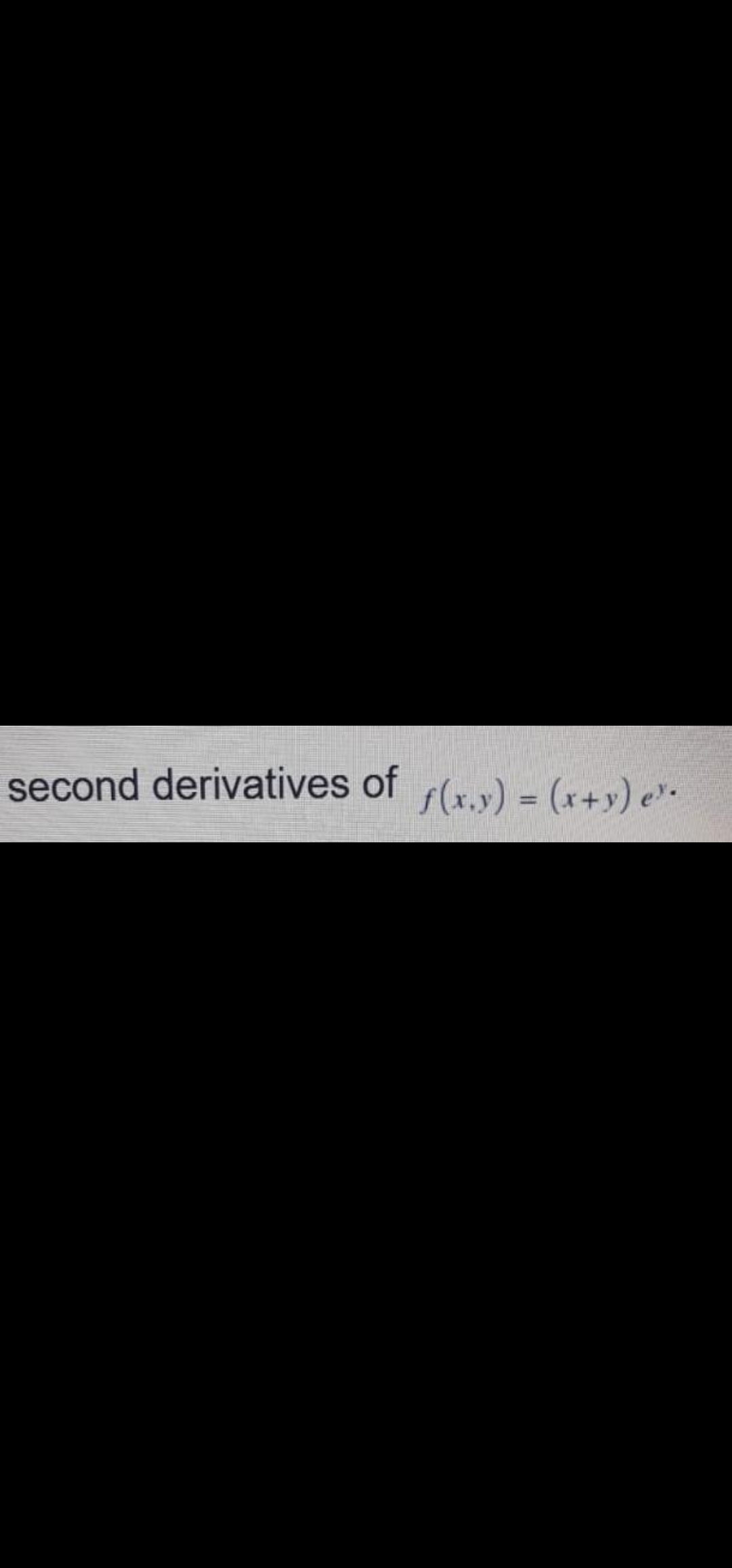 second derivatives of
s(x.y) = (x+y) e'.
%3D
