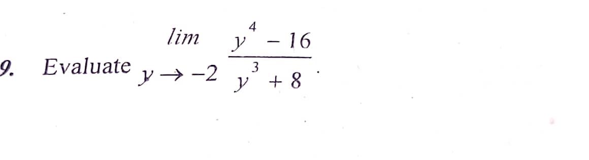 4
lim
y* - 16
9.
Evaluate
3
ソ→ -2
y + 8
