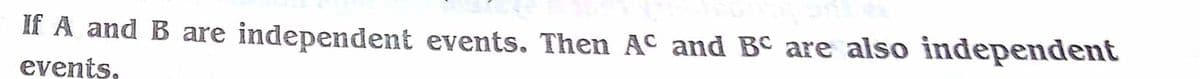 If A and B are independent events. Then AC and B© are also independent
events,
