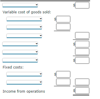 Variable cost of goods sold:
Fixed costs:
Income from operations
%24
%24
%24
%24
%24
%24
