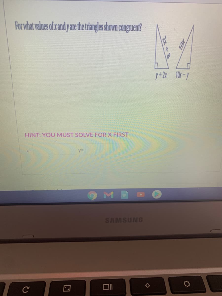 For what values of xand yare the triangles shown congruent?
y+2x 10r-y
HINT: YOU MUST SOLVE FOR X FIRST
M
SAMSUNG
