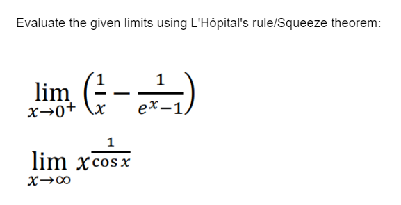 lim -
Evaluate the given limits using L'Hôpital's rule/Squeeze theorem:
1
lim
X→0+
ех-1,
1
lim x cos x
X→∞
