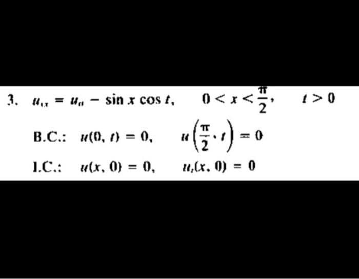 3. u., = u, - sin x cos t,
1> 0
В.С.: и(0, г) %3D 0,
1.C.:
u(x, 0} = 0,
u,(x. 0) = 0
%3D
