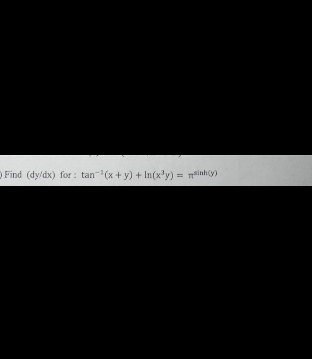 ) Find (dy/dx) for: tan-¹(x + y) + In(x³y) = sinh(y)