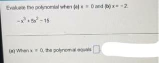 Evaluate the polynomial when (a) x = 0 and (b)x= -2.
xỉ tốn 15
(a) When x = 0, the polynomial equals