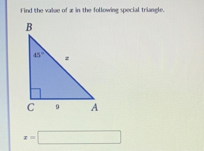 Find the value of in the following special triangle.
B
45
C
I
||
9
I
A
