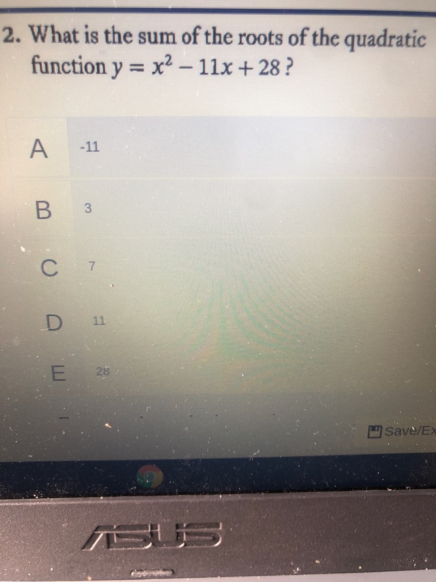 2. What is the sum of the roots of the quadratic
function y = x² - 11x + 28 ?
%3D
|
A
-11
B 3
D 1
28
Save/Ex
ASUS
