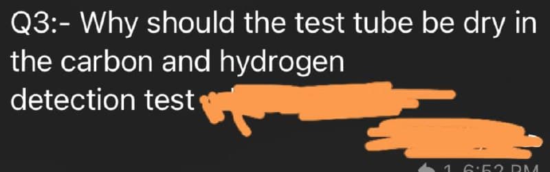 Q3:- Why should the test tube be dry in
the carbon and hydrogen
detection test
1 6:52 DM
