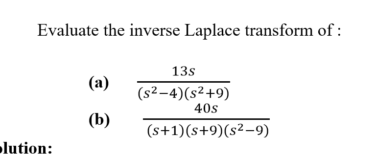 Evaluate the inverse Laplace transform of :
13s
(a)
(s²–4)(s²+9)
40s
2.
(b)
(s+1)(s+9)(s²-9)
lution:

