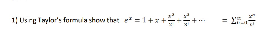 1) Using Taylor's formula show that e* = 1+ x +++….
x3
%3D
3!
Zn=0
п!
