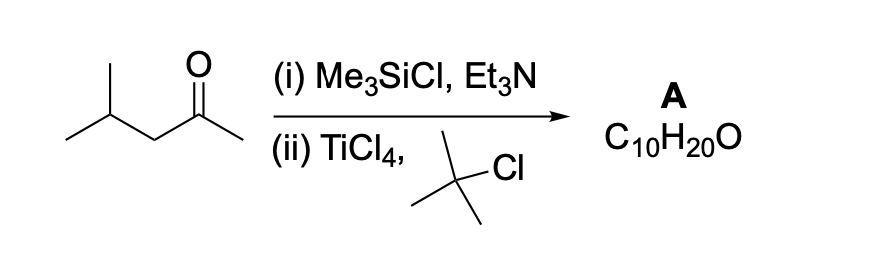 (i) Me3SiCI, Et3N
(ii) TiCl4,
t
-CI
A
C10H20O