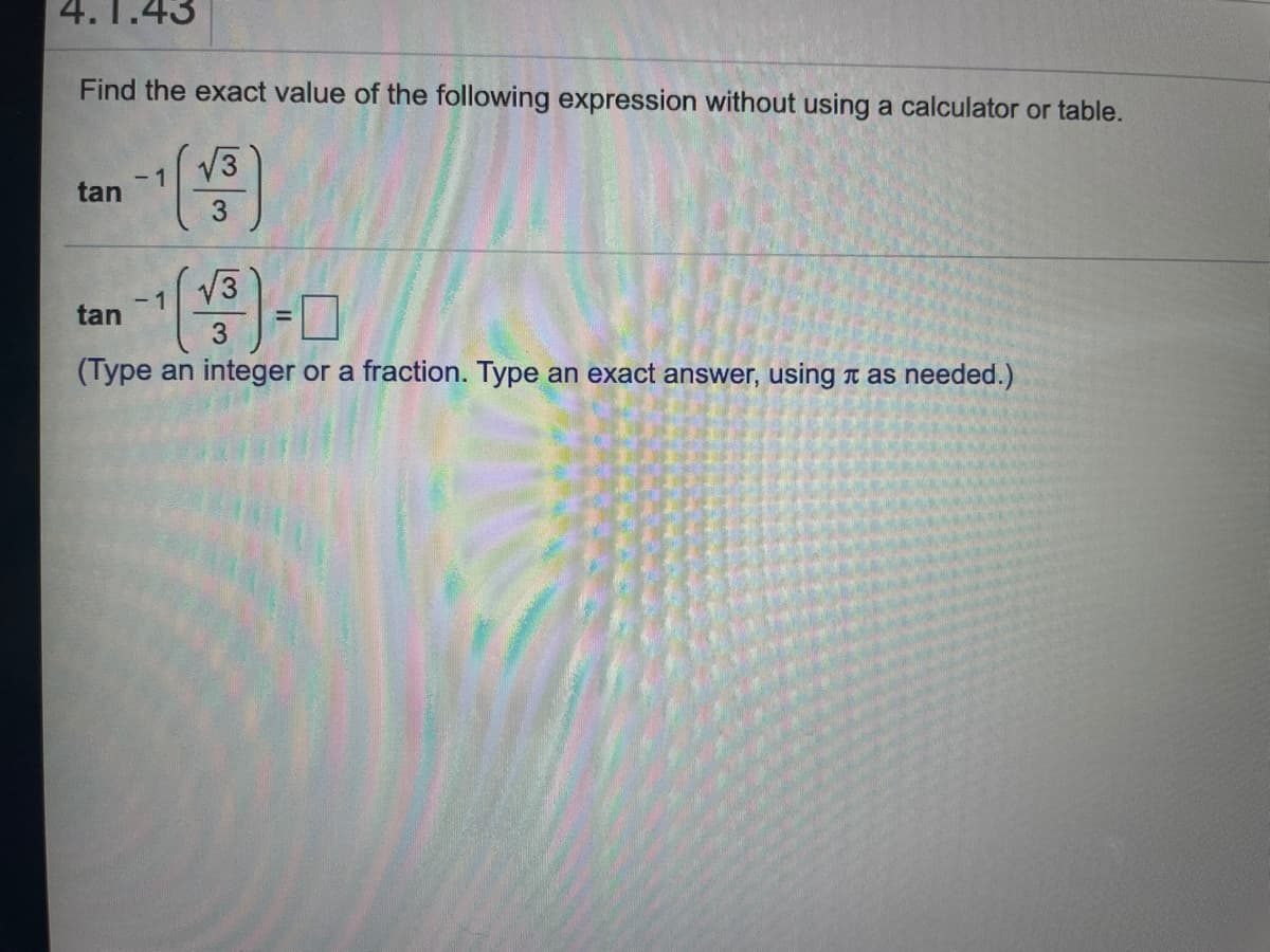 4.1.43
Find the exact value of the following expression without using a calculator or table.
图)
V3
tan
3
- 1
tan
%3D
(Type an integer or a fraction. Type an exact answer, using t as needed.)
