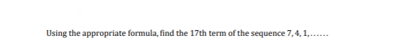 Using the appropriate formula, find the 17th term of the sequence 7,4, 1,....
