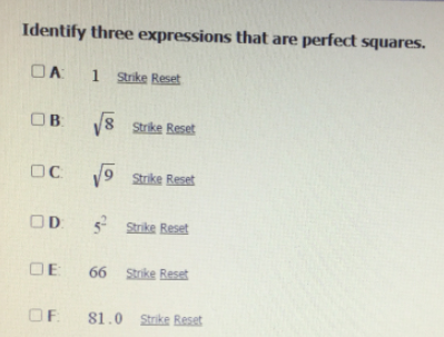 Identify three expressions that are perfect squares.
OA 1 Sike Reset
OB
8.
Strike Reset
OC
9 Strike Reset
OD
5 Strike Reset
OE
66 Strike Reset
OF.
81.0 Strike Reset
