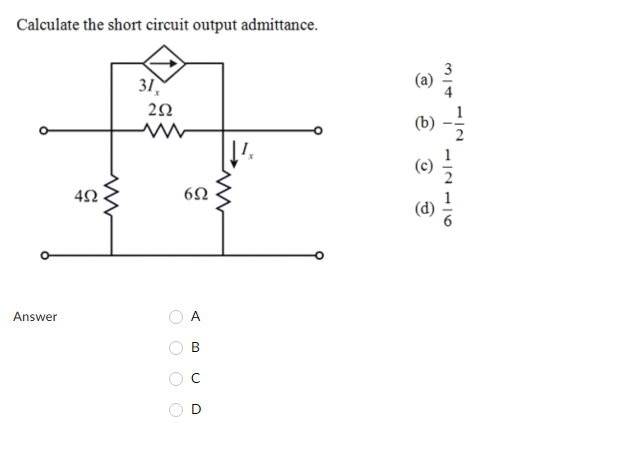 Calculate the short circuit output admittance.
31,
(b)
(c) ;
Answer
A
-IN 16
B.
