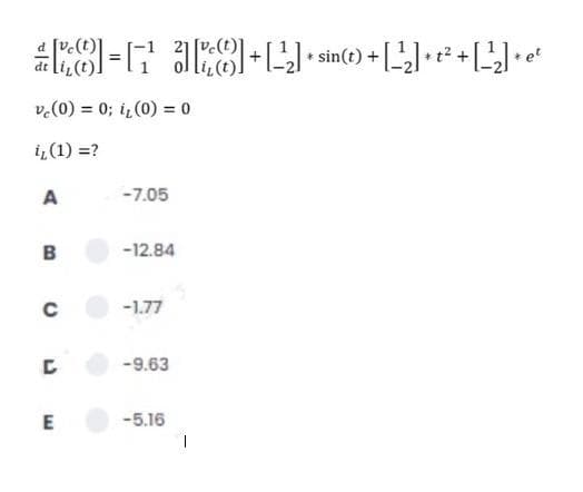 v.(0) = 0; iz (0) = 0
%3D
i, (1) =?
A
-7.05
B
-12.84
-1.77
-9.63
E
-5.16
