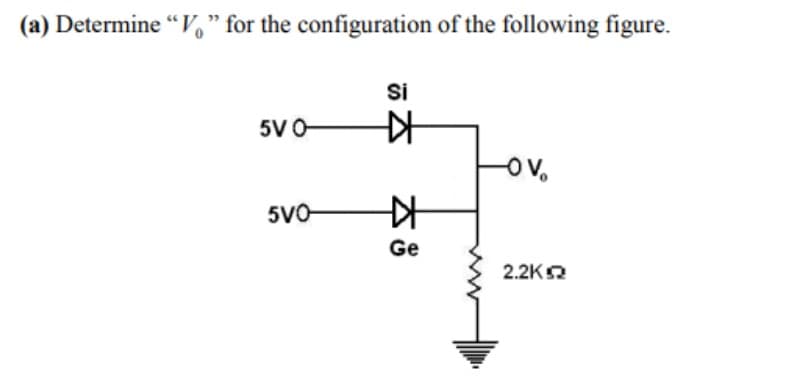 (a) Determine "V" for the configuration of the following figure.
VO-
5VO-
Si
+
辛
Ge
0.
2.2KQ