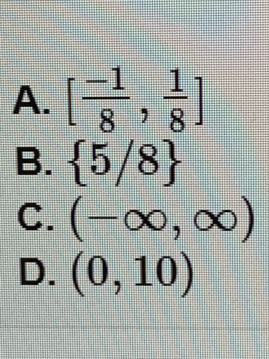 1
A.
2.8
8.
B. {5/8}
C. (-00, 00)
D. (0, 10)
