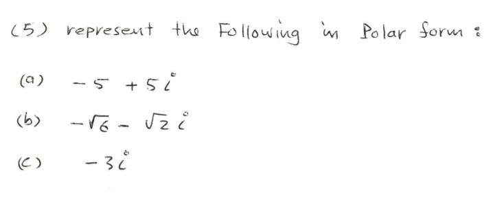 (5) represent the Following in Polar form :
(a)
-5 +5i
(b)
(C)
- 3
