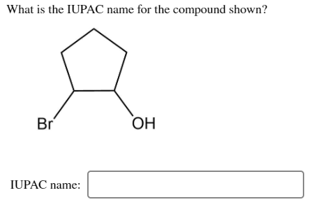 What is the IUPAC name for the compound shown?
Br
ОН
IUPAC name:
