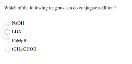 Which of the following reagents can do conjugate addition?
NaOH
LDA
PhMgBr
(CH3)CHOH
