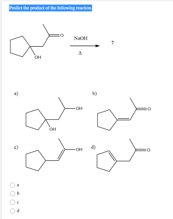 Predict the product of the following reaction.
NaOH
OH
a)
b)
OH
c)
d)
a
d
