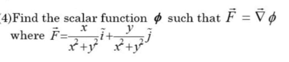 4)Find the scalar function ø such that
y
F = ¢
where F=,i+-
*+y
X +y
