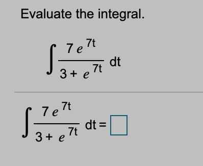 Evaluate the integral.
7e 7t
dt
7t
3+ e"
7 e
dt =
3+ e 7t
