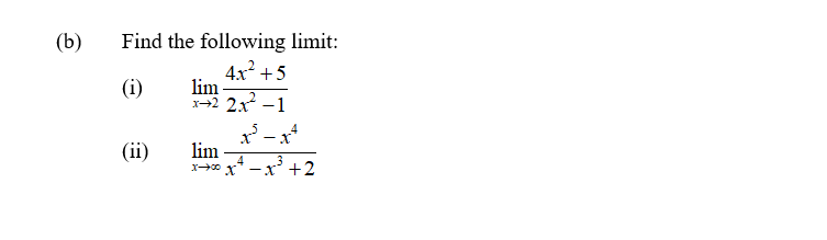 (b)
Find the following limit:
4x +5
lim
x+2 2x -1
(i)
(ii)
lim
4
x+* x* -x' +2
