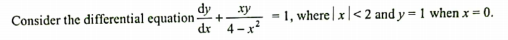 dy
dr 4-x?
ху
1, where x<2 and y = 1 when x = 0.
Consider the differential equation-
