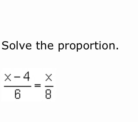 Solve the proportion.
X-4
6
x lo
