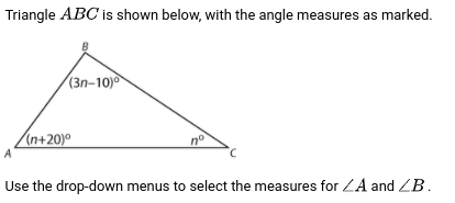 Triangle ABC is shown below, with the angle measures as marked.
(3n-10)
In+20)°
no
Use the drop-down menus to select the measures for ZA and ZB.

