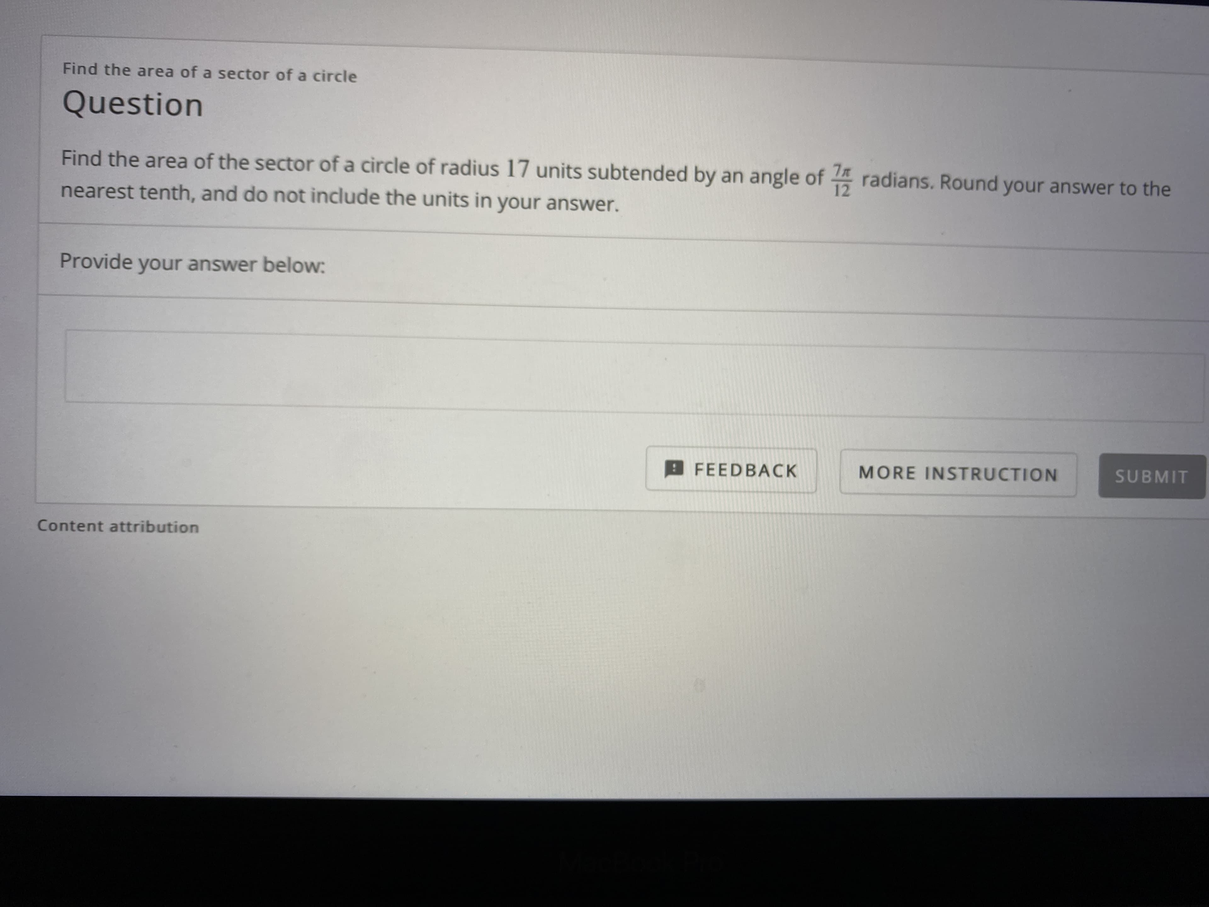 Find the area of the sector of a circle of radius 17 units subtended by an angle of 4 radians. Round your answer to the
nearest tenth, and do not include the units in your answer.
