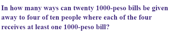 In how many ways can twenty 1000-peso bills be given
away to four of ten people where each of the four
receives at least one 1000-peso bill?
