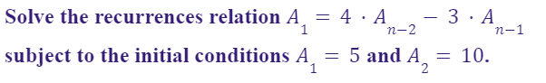 Solve the recurrences relation A¸ = 4 · A
- 3· A
п-2
1
п-1
subject to the initial conditions A
1
5 and A = 10.
