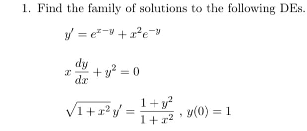 1. Find the family of solutions to the following DEs.
y' = e"-y + x?e-y
dy
+ y? = 0
dx
V1+ x² y'
1+ y?
1+ x² • Y(0) = 1
