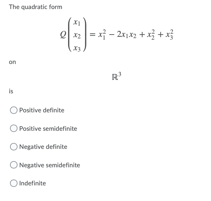 The quadratic form
X1
Q| x2
|=x구-2x1x2 +x + x
X3
on
3
is
Positive definite
Positive semidefinite
Negative definite
Negative semidefinite
Indefinite
