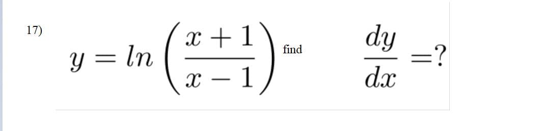dy
=?
dx
17)
x +1
find
y = ln
- 1
