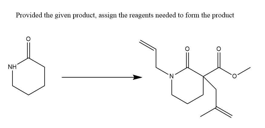 Provided the given product, assign the reagents needed to form the product
NH
'N