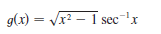 g(x) = Vr? – 1 sec'x
