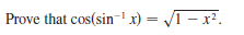 Prove that cos(sin-x) = /I– x².
