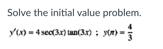 Solve the initial value problem.
y'(x) = 4 sec(3.x) tan(3.x); y(a)
3
