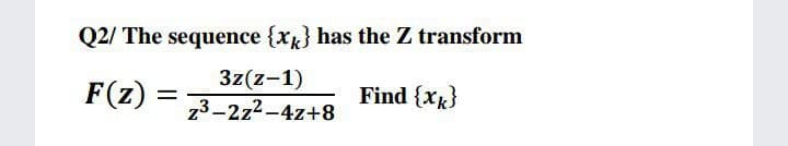 Q2/ The sequence {x} has the Z transform
F(z)
3z(z-1)
z3-2z2-4z+8
Find {Xx}
