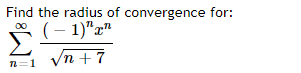 Find the radius of convergence for:
(-1)"x"
√n +7
n=1