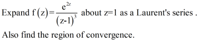 Expand f (z)=-
e2
about z=1 as a Laurent's series.
(z-1)'
Also find the region of convergence.
