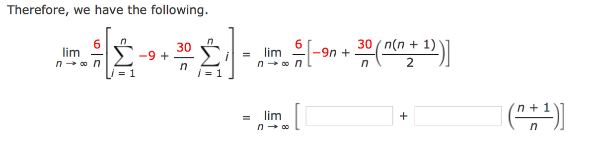 Therefore, we have the following.
30 ( n(n + 1)
n
lim
n → 0 n
30
>:-9 +
6
lim
n → 0 n
-9n +
n
2
= 1
i = 1
n + 1
lim
+
in
