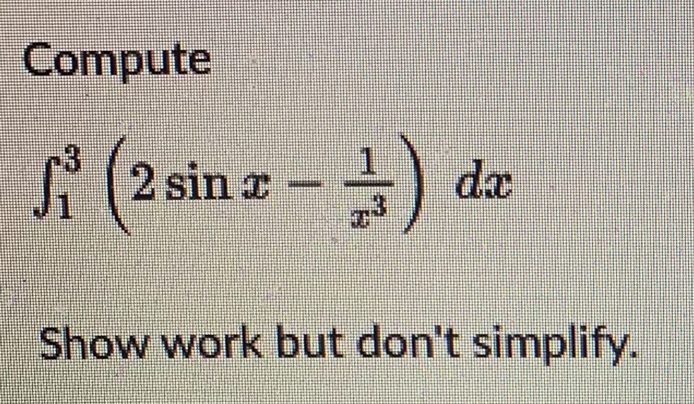 Compute
(2sin z -)
) da
Show work but don't simplify.
