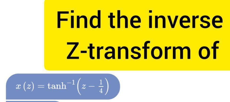 Find the inverse
Z-transform of
x (z) = tanh
4
