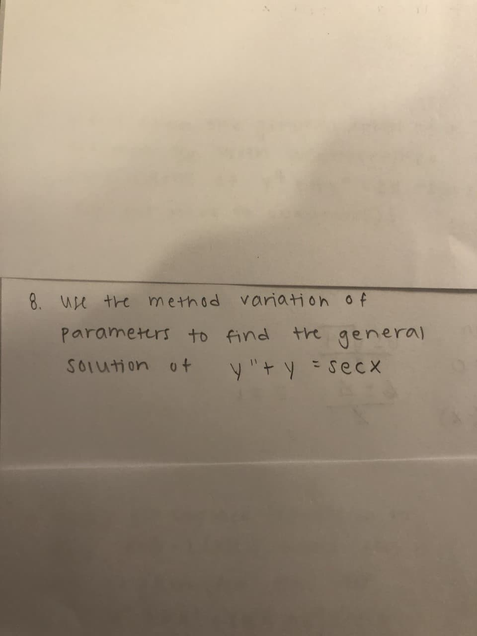 8. use the method
variation of
parameters to find
the general
SOlution ot
y"+ y =secX
